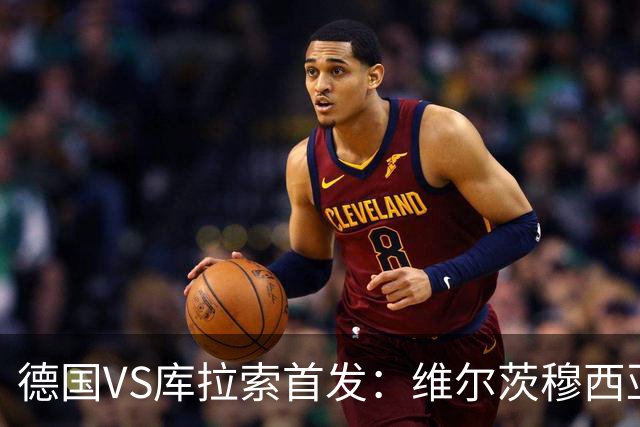 德国VS库拉索首发：维尔茨穆西亚拉配萨内 诺伊尔首发